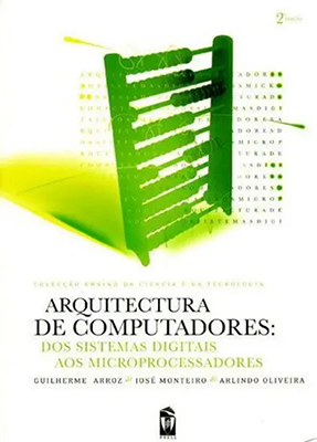 Arquitectura de computadores : dos sistemas digitais aos microprocessadores / Guilherme Arroz, José Monteiro, Arlindo Oliveira