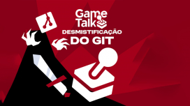 Game Talk: Desmistificação do Git