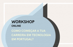 •	Workshop "Como começar a tua carreira em tecnologia em Portugal?"